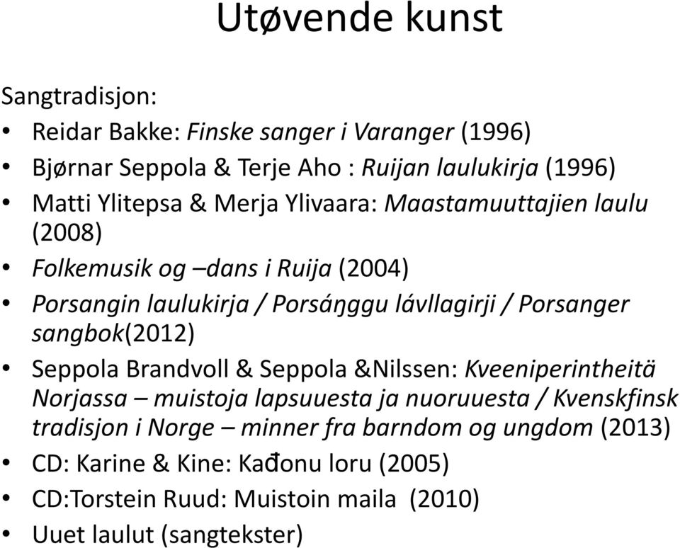 Porsanger sangbok(2012) Seppola Brandvoll & Seppola &Nilssen: Kveeniperintheitä Norjassa muistoja lapsuuesta ja nuoruuesta / Kvenskfinsk