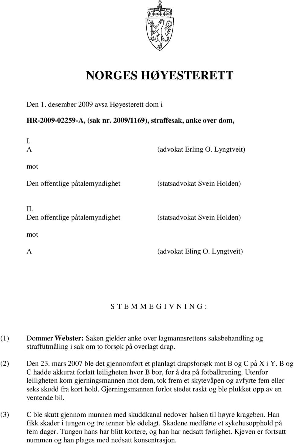 Lyngtveit) S T E M M E G I V N I N G : (1) Dommer Webster: Saken gjelder anke over lagmannsrettens saksbehandling og straffutmåling i sak om to forsøk på overlagt drap. (2) Den 23.