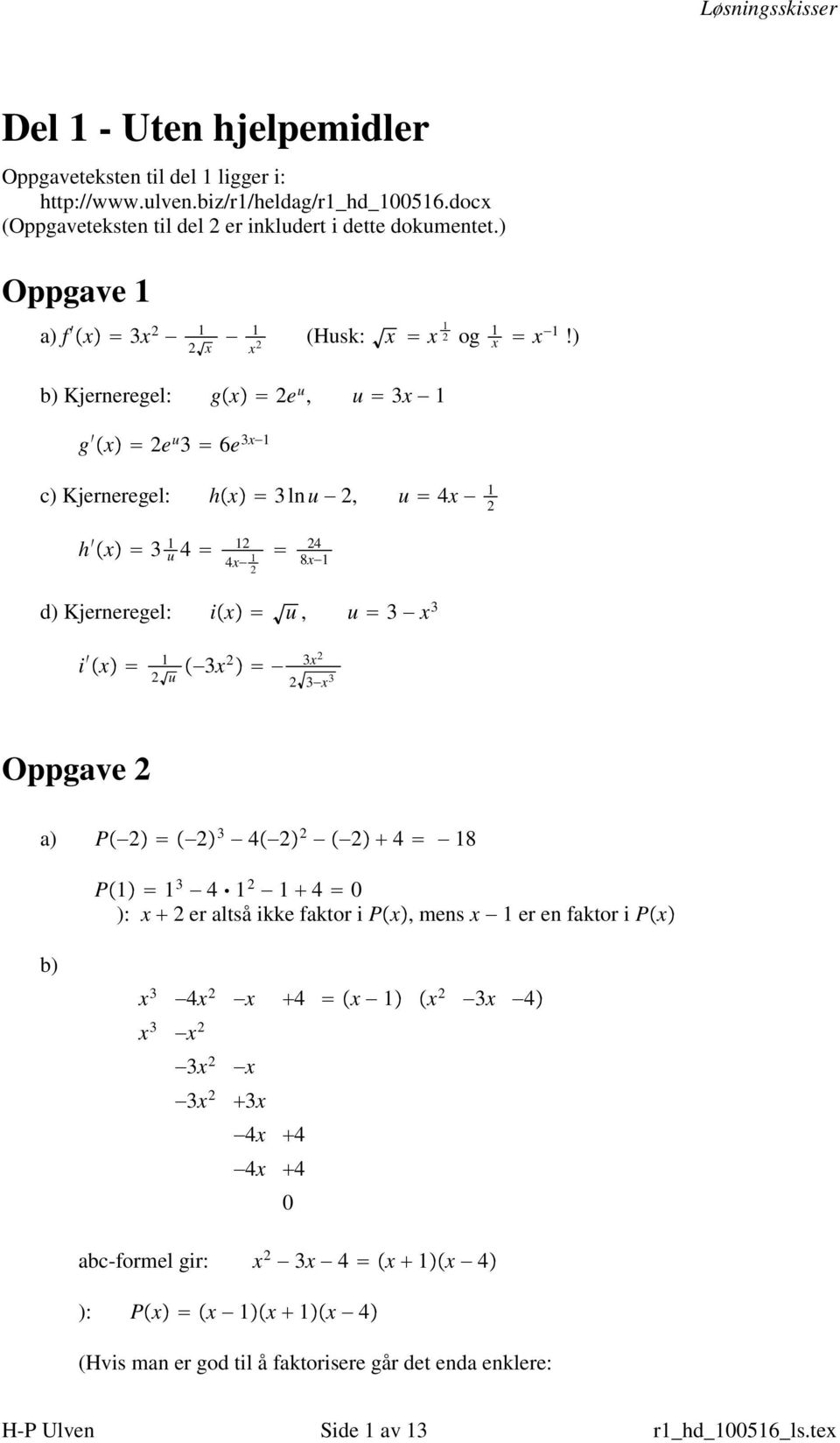 ) Kjerneregel: g x e u, u 3x 1 g x e u 3 6e 3x 1 c) Kjerneregel: h x 3 ln u, u 4x 1 h x 3 1 u 4 1 4x 1 4 8x 1 d) Kjerneregel: i x u, u 3 x 3 i x 1 u 3x 3x 3 x 3 Oppgave