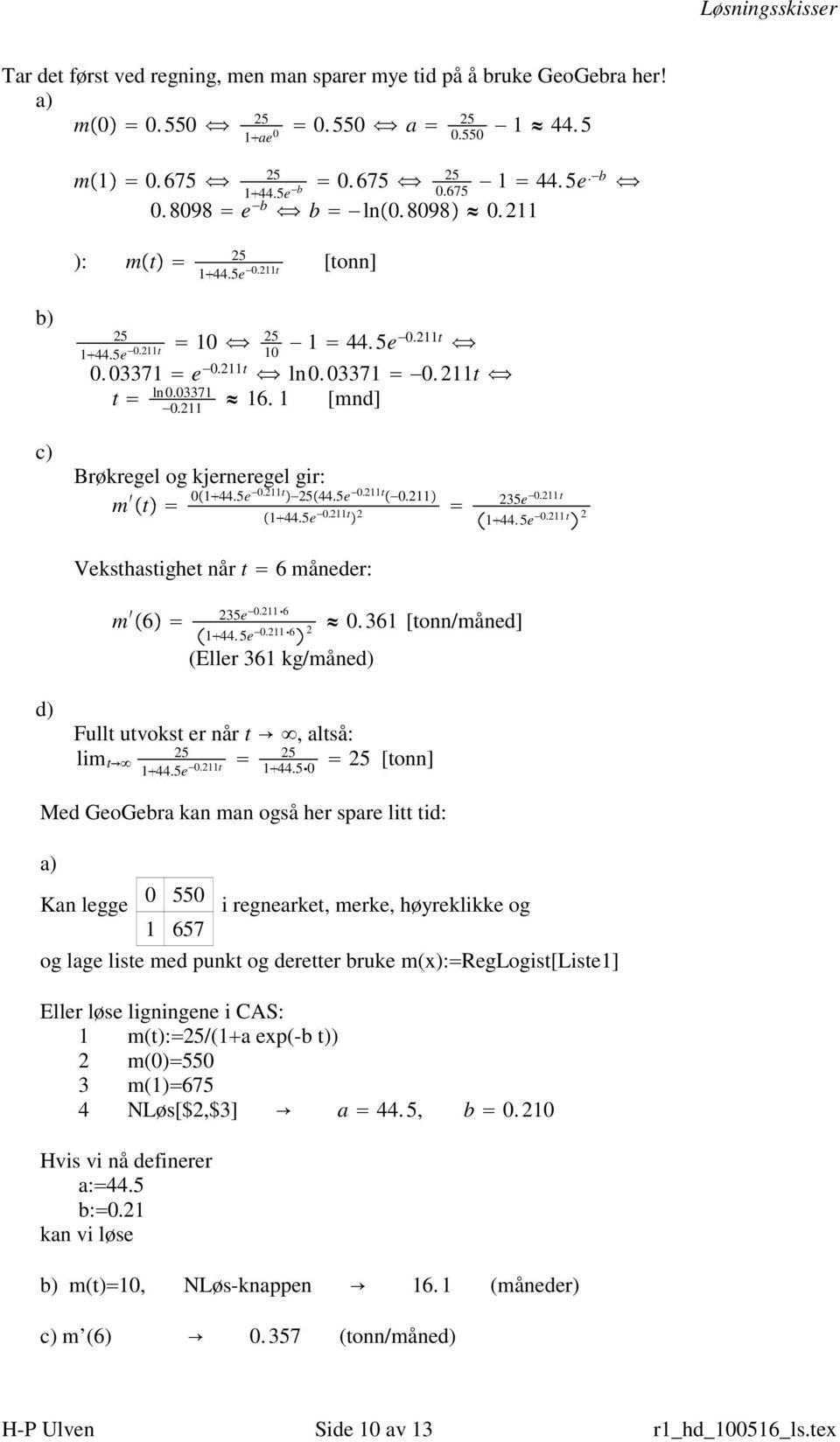 5e 0.11t 0.11 1 44.5e 0.11t 35e 0.11 t 1 44. 5e 0.11 t Veksthastighet når t 6 måneder: m 6 35e 0.11 6 1 44. 5e 0.11 6 0.