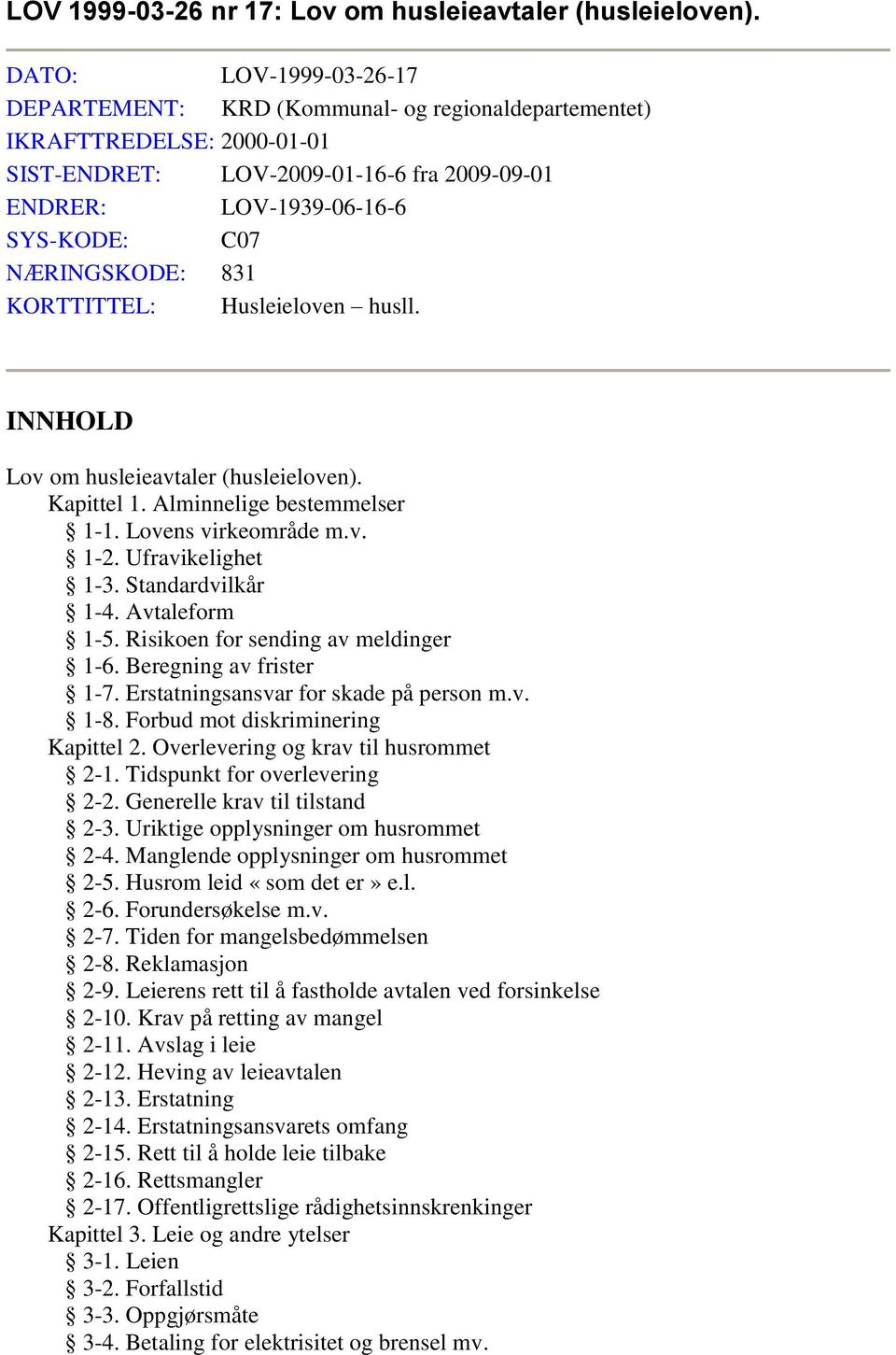 NÆRINGSKODE: 831 KORTTITTEL: Husleieloven husll. INNHOLD Lov om husleieavtaler (husleieloven). Kapittel 1. Alminnelige bestemmelser 1-1. Lovens virkeområde m.v. 1-2. Ufravikelighet 1-3.