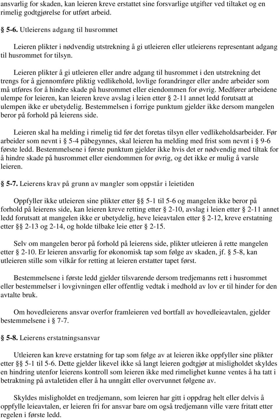 Leieren plikter å gi utleieren eller andre adgang til husrommet i den utstrekning det trengs for å gjennomføre pliktig vedlikehold, lovlige forandringer eller andre arbeider som må utføres for å