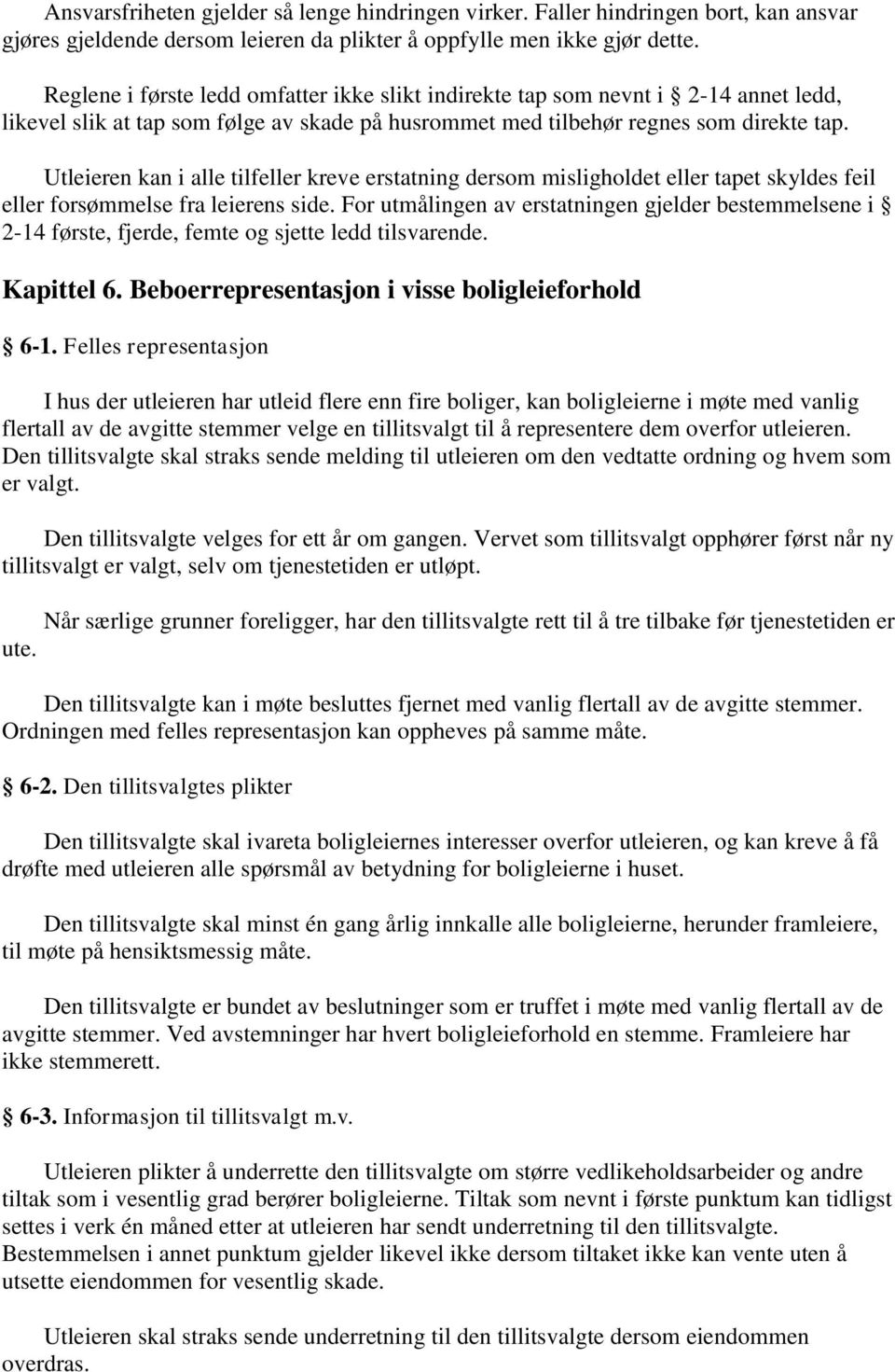 Utleieren kan i alle tilfeller kreve erstatning dersom misligholdet eller tapet skyldes feil eller forsømmelse fra leierens side.