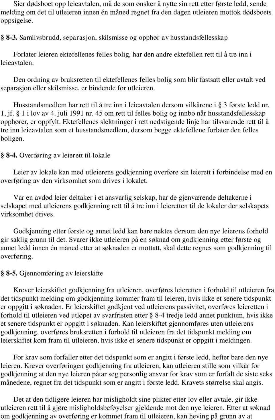 Den ordning av bruksretten til ektefellenes felles bolig som blir fastsatt eller avtalt ved separasjon eller skilsmisse, er bindende for utleieren.