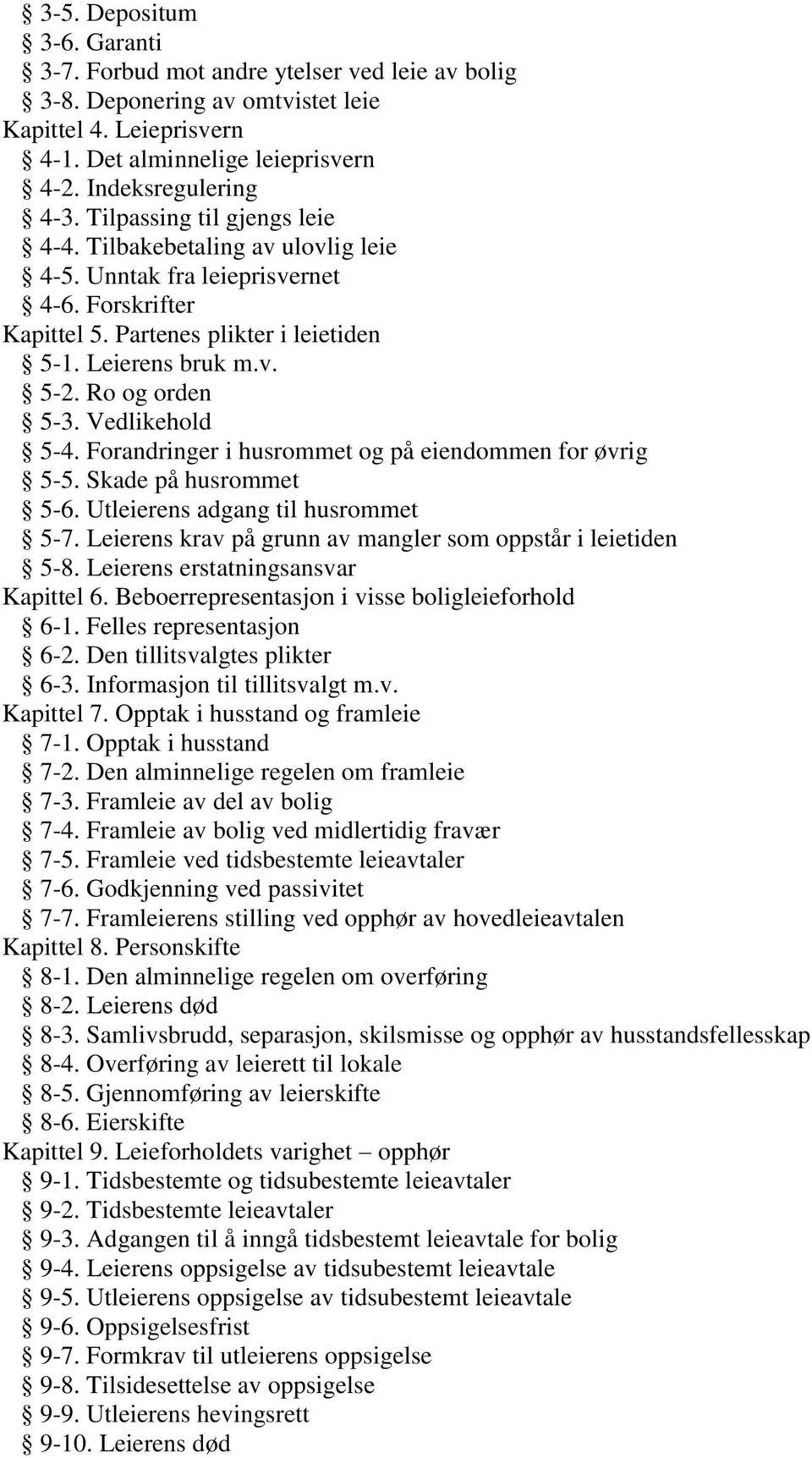 Vedlikehold 5-4. Forandringer i husrommet og på eiendommen for øvrig 5-5. Skade på husrommet 5-6. Utleierens adgang til husrommet 5-7. Leierens krav på grunn av mangler som oppstår i leietiden 5-8.