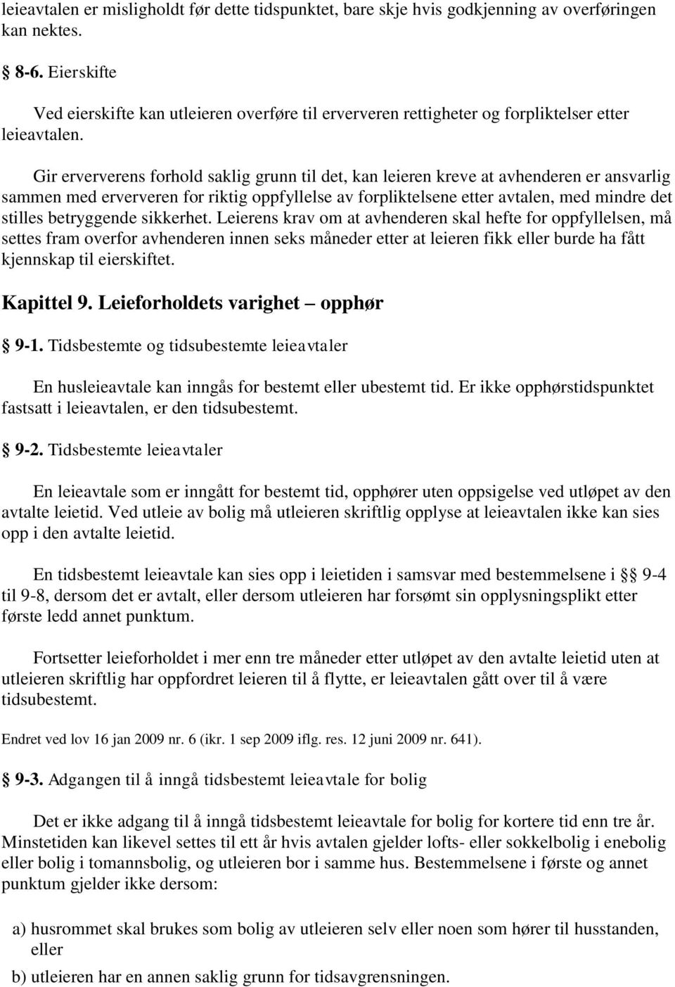 Gir erververens forhold saklig grunn til det, kan leieren kreve at avhenderen er ansvarlig sammen med erververen for riktig oppfyllelse av forpliktelsene etter avtalen, med mindre det stilles