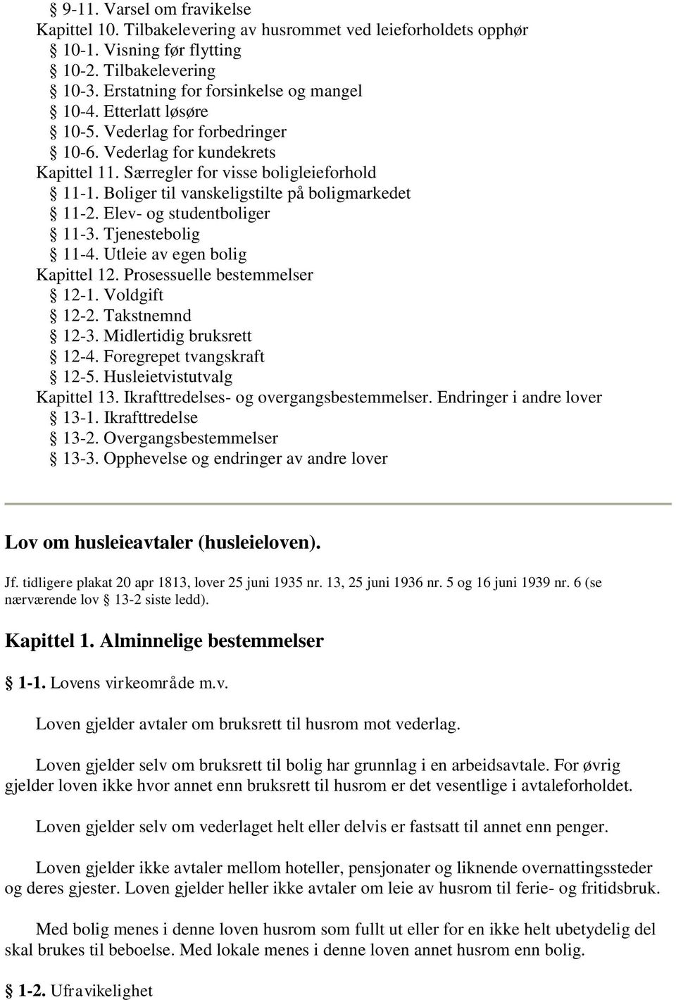 Elev- og studentboliger 11-3. Tjenestebolig 11-4. Utleie av egen bolig Kapittel 12. Prosessuelle bestemmelser 12-1. Voldgift 12-2. Takstnemnd 12-3. Midlertidig bruksrett 12-4.