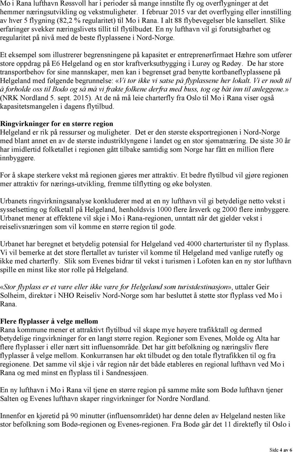 Slike erfaringer svekker næringslivets tillit til flytilbudet. En ny lufthavn vil gi forutsigbarhet og regularitet på nivå med de beste flyplassene i Nord-Norge.