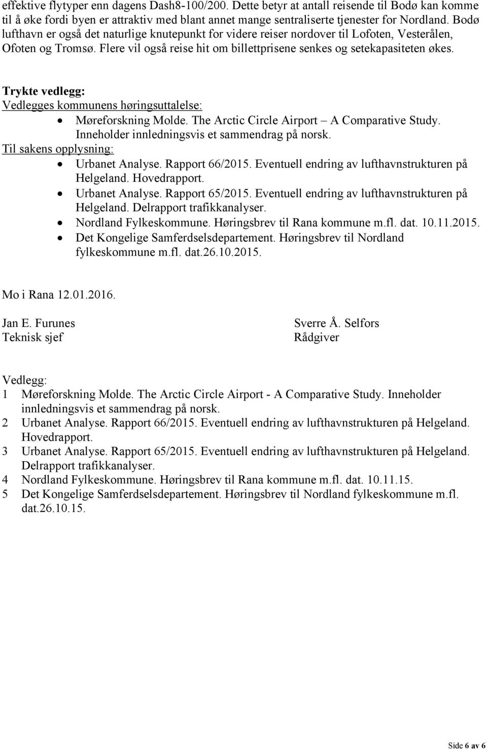 Trykte vedlegg: Vedlegges kommunens høringsuttalelse: Møreforskning Molde. The Arctic Circle Airport A Comparative Study. Inneholder innledningsvis et sammendrag på norsk.