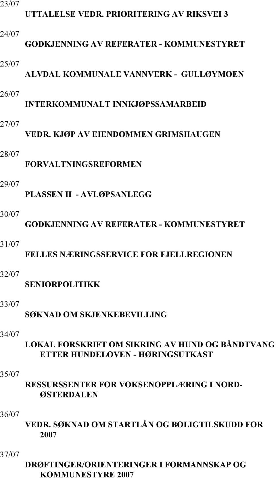 KJØP AV EIENDOMMEN GRIMSHAUGEN FORVALTNINGSREFORMEN PLASSEN II - AVLØPSANLEGG FELLES NÆRINGSSERVICE FOR FJELLREGIONEN SENIORPOLITIKK SØKNAD OM