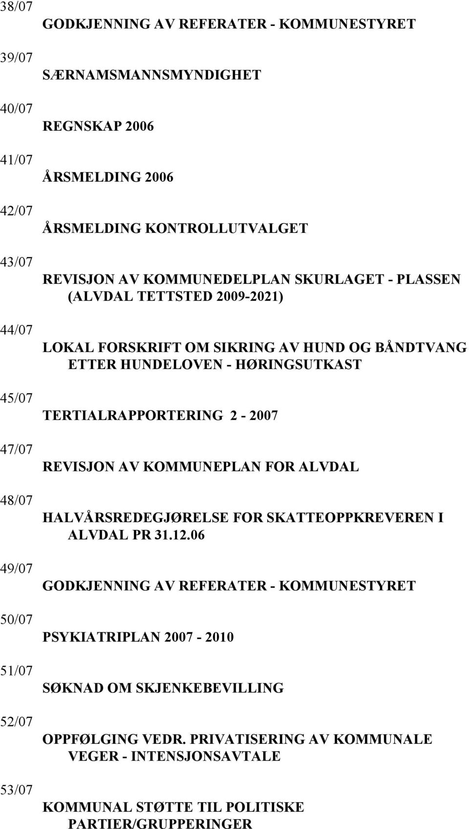 HUNDELOVEN - HØRINGSUTKAST TERTIALRAPPORTERING 2-2007 REVISJON AV KOMMUNEPLAN FOR ALVDAL HALVÅRSREDEGJØRELSE FOR SKATTEOPPKREVEREN I ALVDAL PR 31.12.