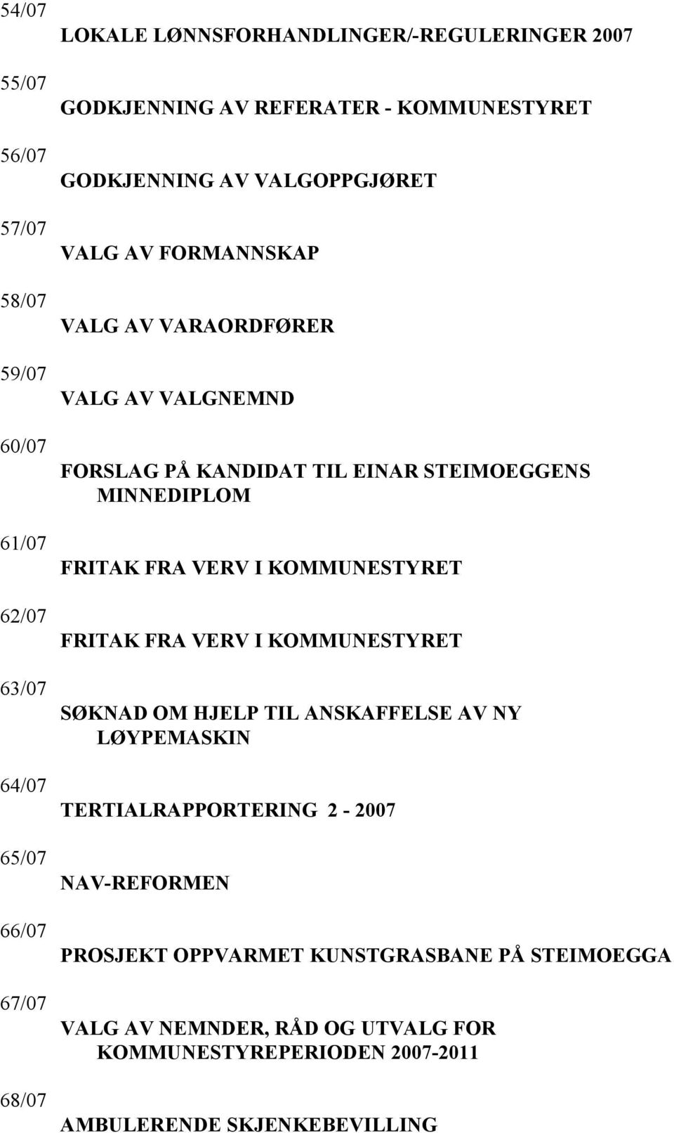 FORSLAG PÅ KANDIDAT TIL EINAR STEIMOEGGENS MINNEDIPLOM FRITAK FRA VERV I KOMMUNESTYRET FRITAK FRA VERV I KOMMUNESTYRET SØKNAD