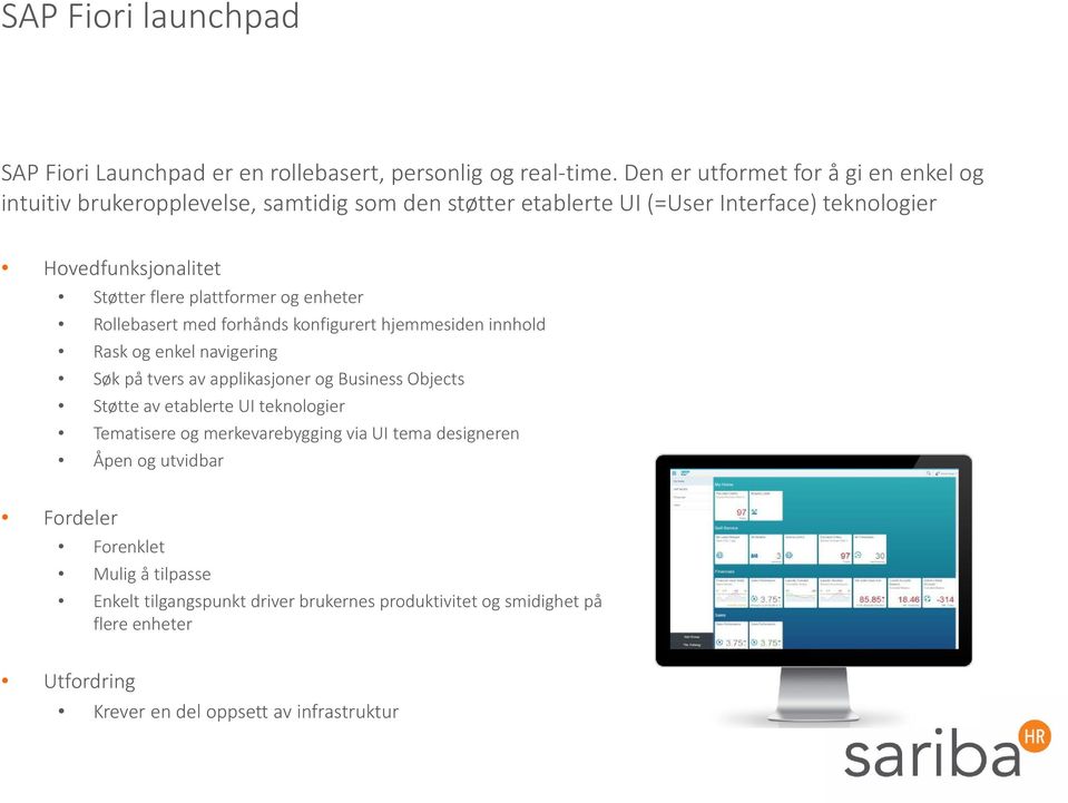 plattformer og enheter Rollebasert med forhånds konfigurert hjemmesiden innhold Rask og enkel navigering Søk på tvers av applikasjoner og Business Objects Støtte av