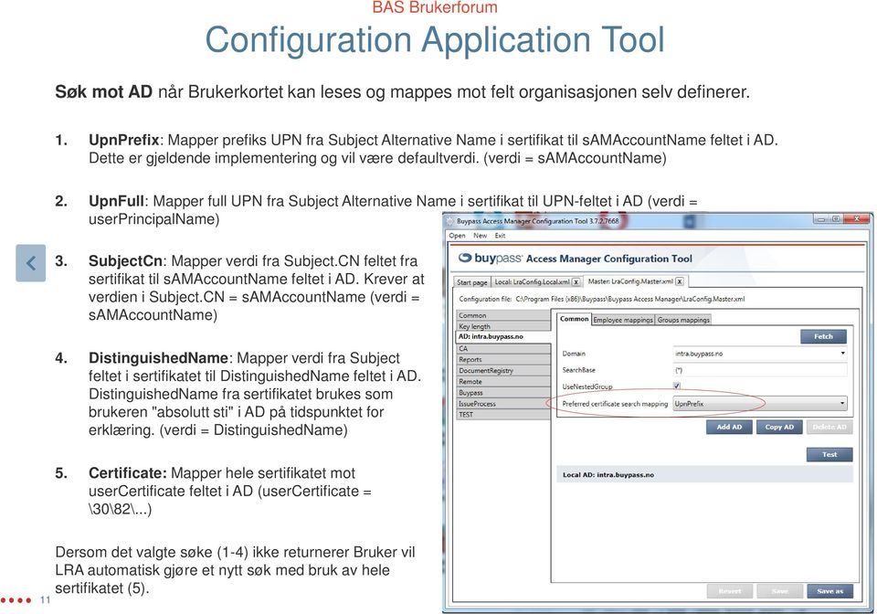 UpnFull: Mapper full UPN fra Subject Alternative Name i sertifikat til UPN-feltet i AD (verdi = userprincipalname) 3. SubjectCn: Mapper verdi fra Subject.