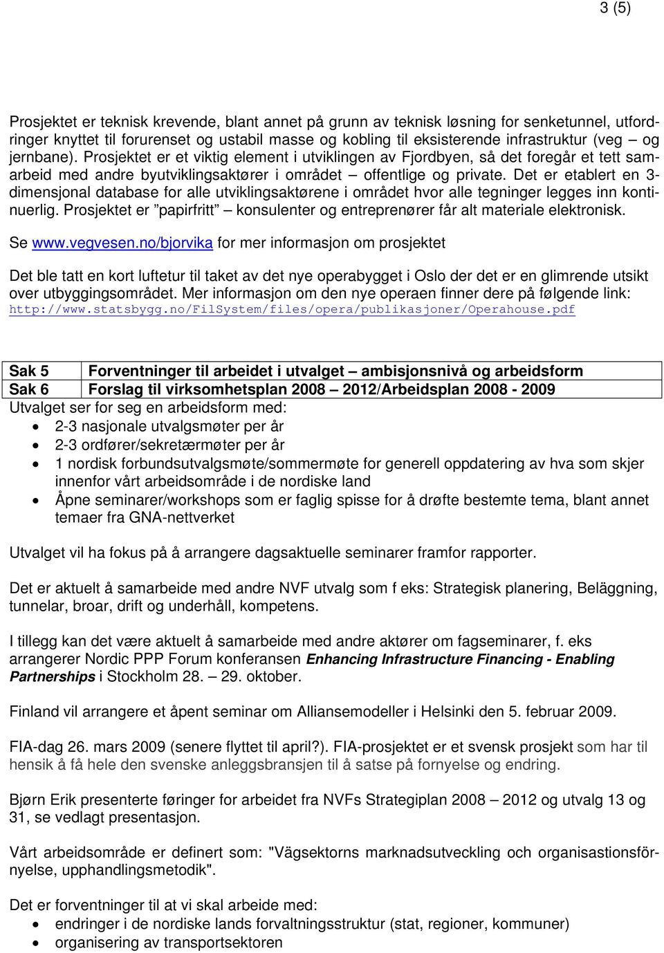 Det er etablert en 3- dimensjonal database for alle utviklingsaktørene i området hvor alle tegninger legges inn kontinuerlig.