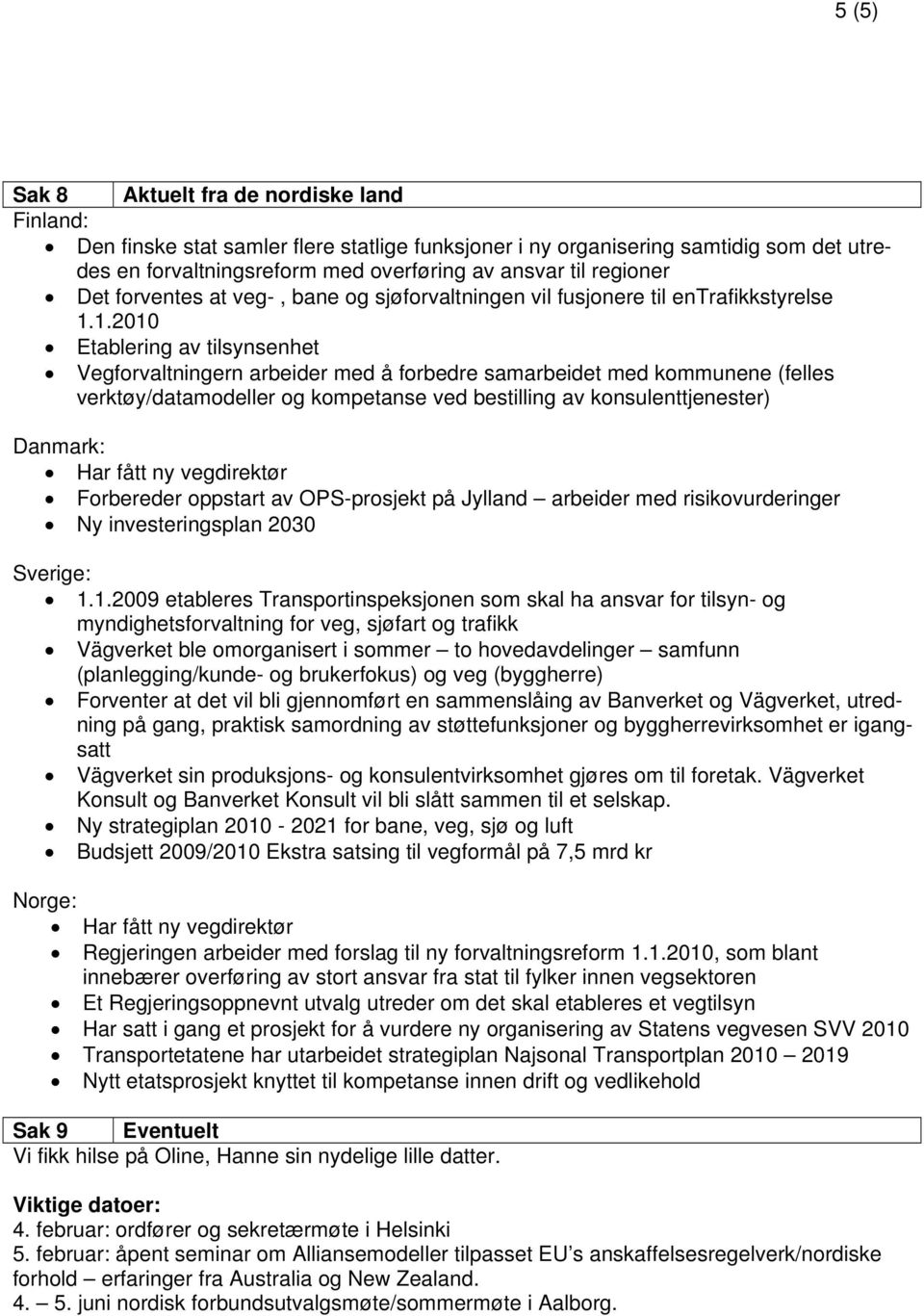 1.2010 Etablering av tilsynsenhet Vegforvaltningern arbeider med å forbedre samarbeidet med kommunene (felles verktøy/datamodeller og kompetanse ved bestilling av konsulenttjenester) Danmark: Har