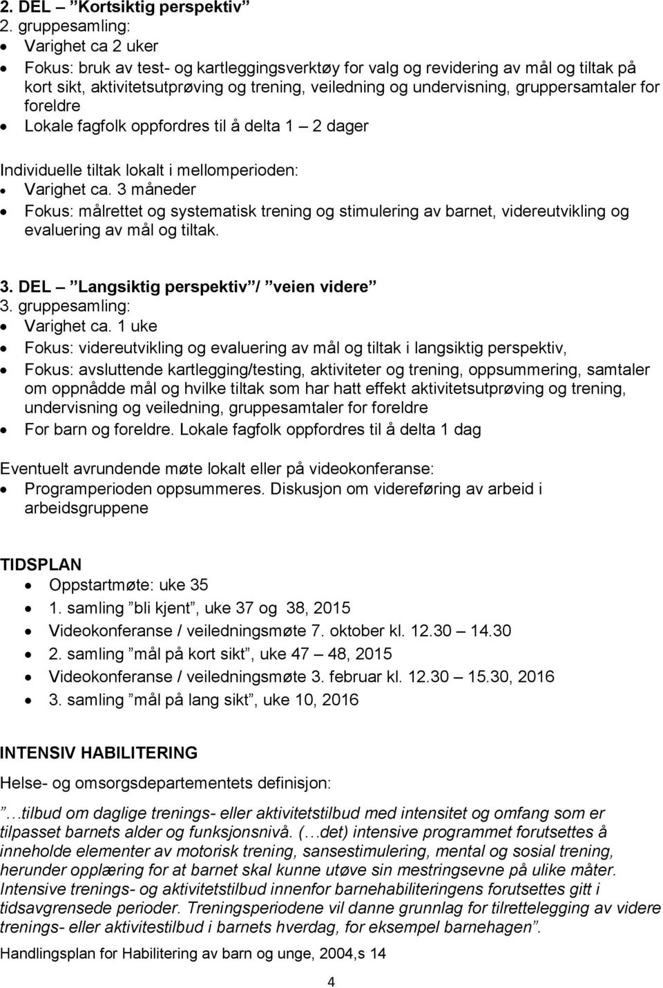 gruppersamtaler for foreldre Lokale fagfolk oppfordres til å delta 1 2 dager Individuelle tiltak lokalt i mellomperioden: Varighet ca.