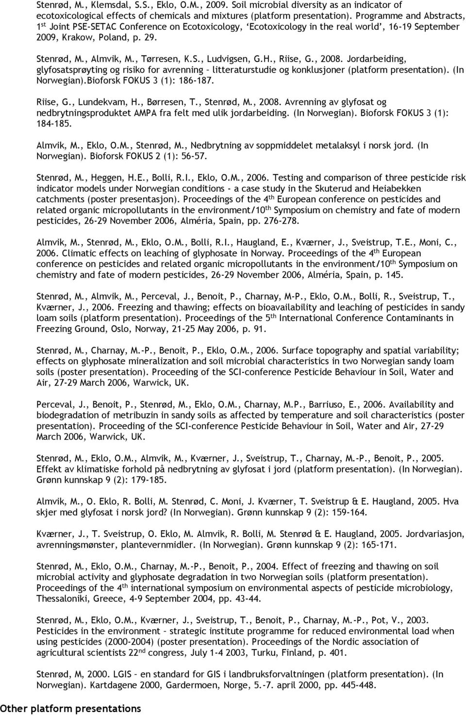 H., Riise, G., 2008. Jordarbeiding, glyfosatsprøyting og risiko for avrenning litteraturstudie og konklusjoner (platform presentation). (In Norwegian).Bioforsk FOKUS 3 (1): 186-187. Riise, G., Lundekvam, H.