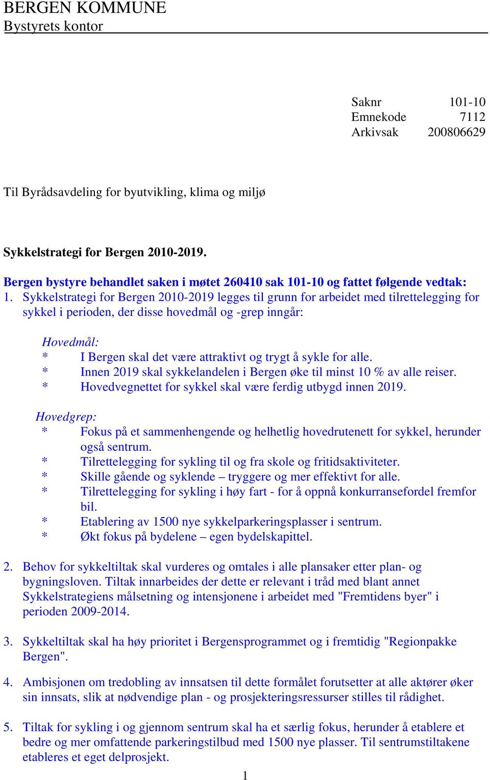 Sykkelstrategi for Bergen 2010-2019 legges til grunn for arbeidet med tilrettelegging for sykkel i perioden, der disse hovedmål og -grep inngår: Hovedmål: * I Bergen skal det være attraktivt og trygt