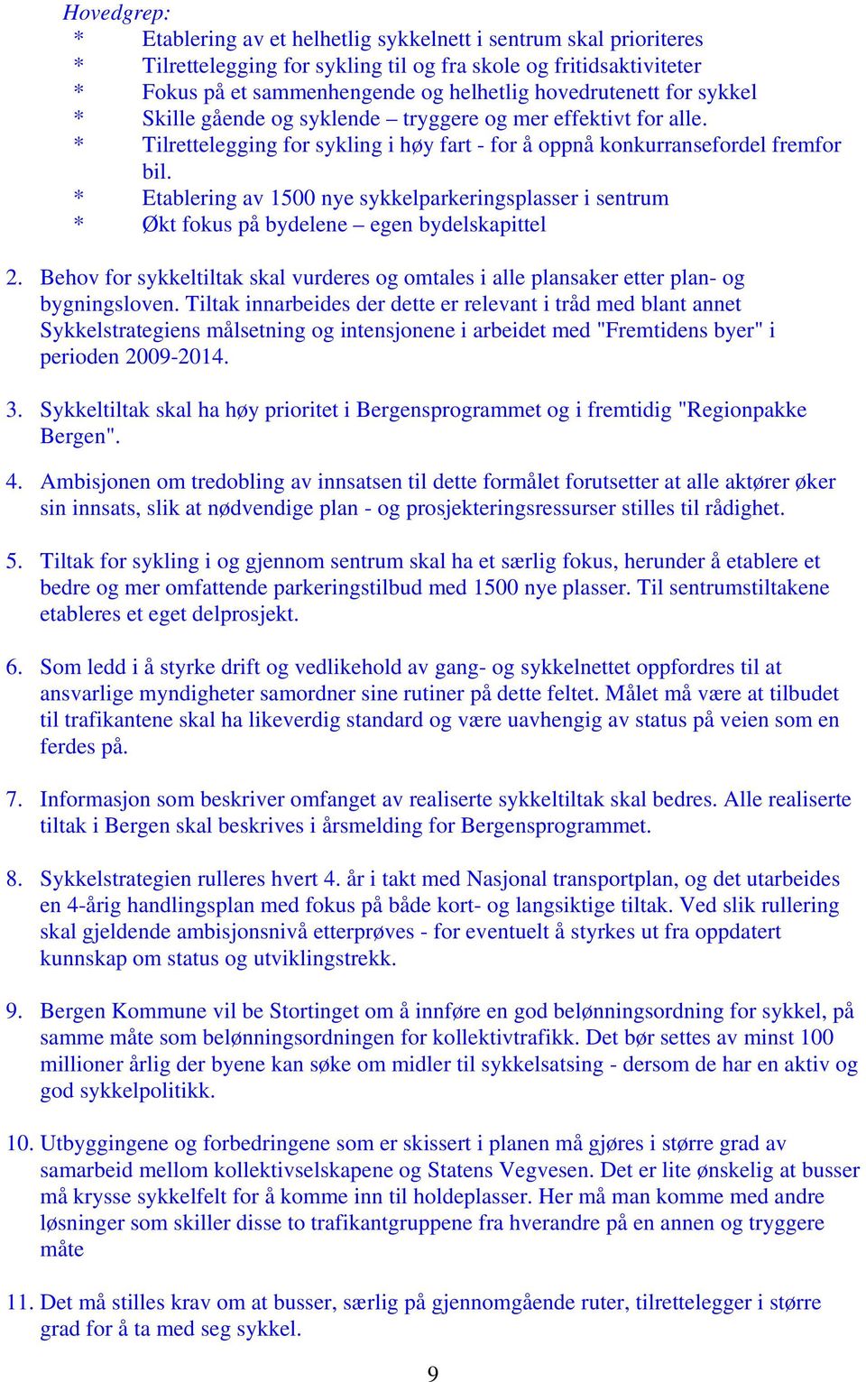 * Etablering av 1500 nye sykkelparkeringsplasser i sentrum * Økt fokus på bydelene egen bydelskapittel 2. Behov for sykkeltiltak skal vurderes og omtales i alle plansaker etter plan- og bygningsloven.