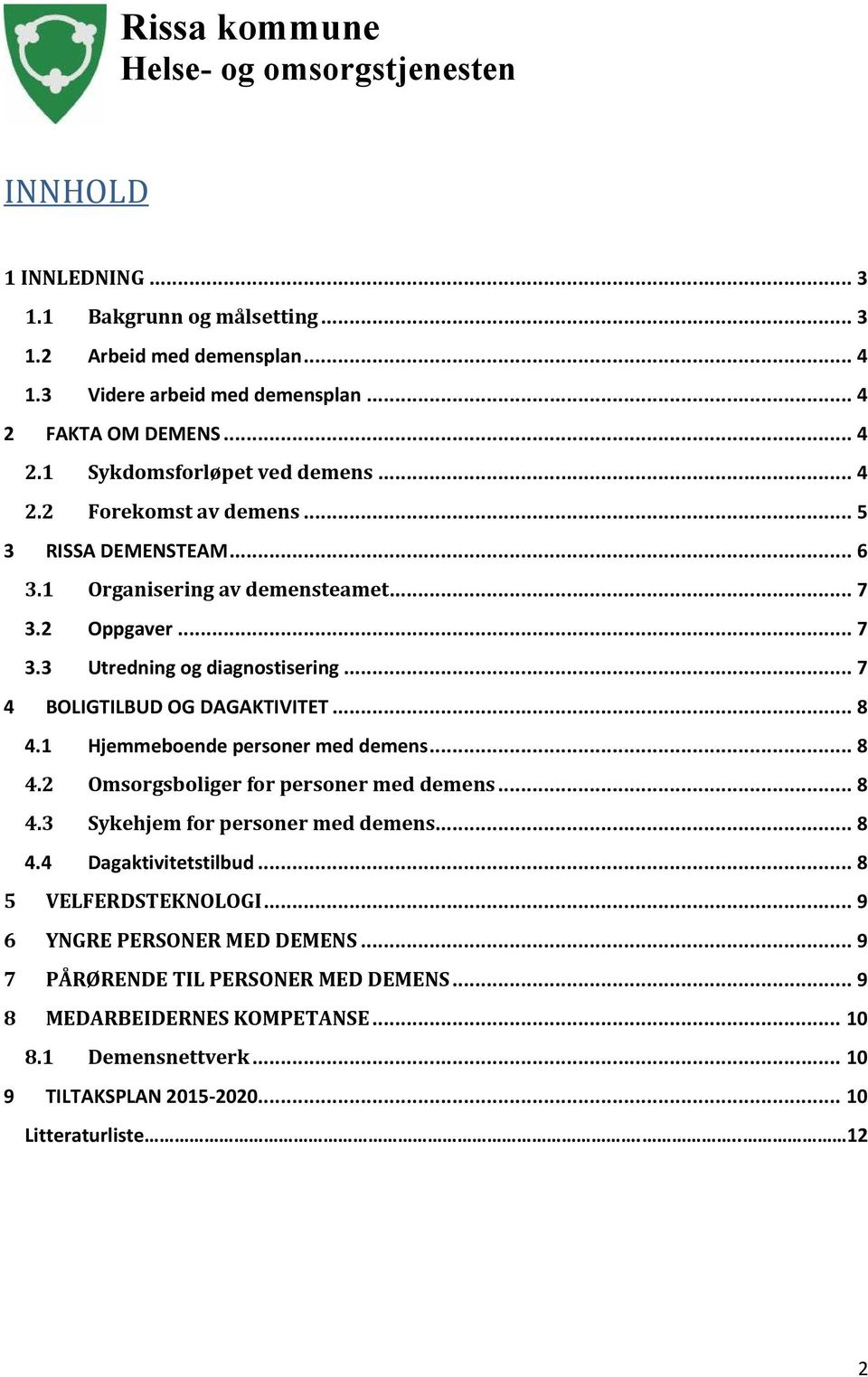 .. 7 4 BOLIGTILBUD OG DAGAKTIVITET... 8 4.1 Hjemmeboende personer med demens... 8 4.2 Omsorgsboliger for personer med demens... 8 4.3 Sykehjem for personer med demens... 8 4.4 Dagaktivitetstilbud.