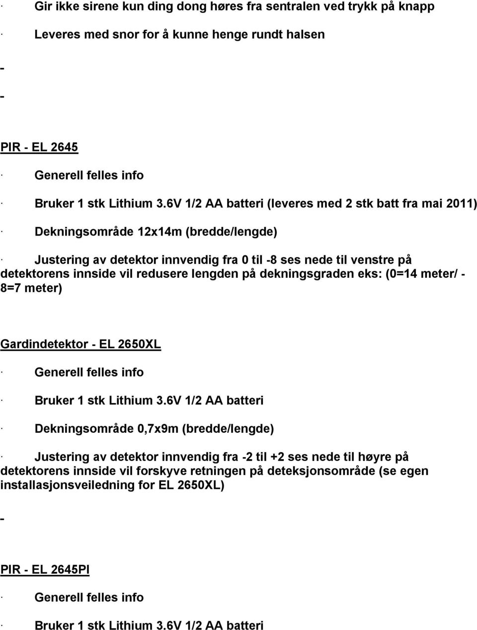 lengden på dekningsgraden eks: (0=14 meter/ - 8=7 meter) Gardindetektor - EL 2650XL Generell felles info Bruker 1 stk Lithium 3.