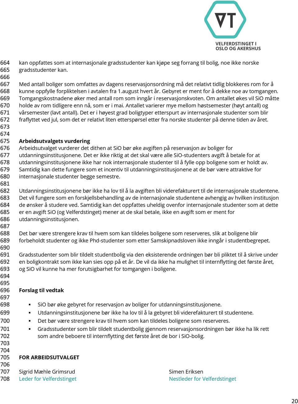 Med antall boliger som omfattes av dagens reservasjonsordning må det relativt tidlig blokkeres rom for å kunne oppfylle forpliktelsen i avtalen fra 1.august hvert år.