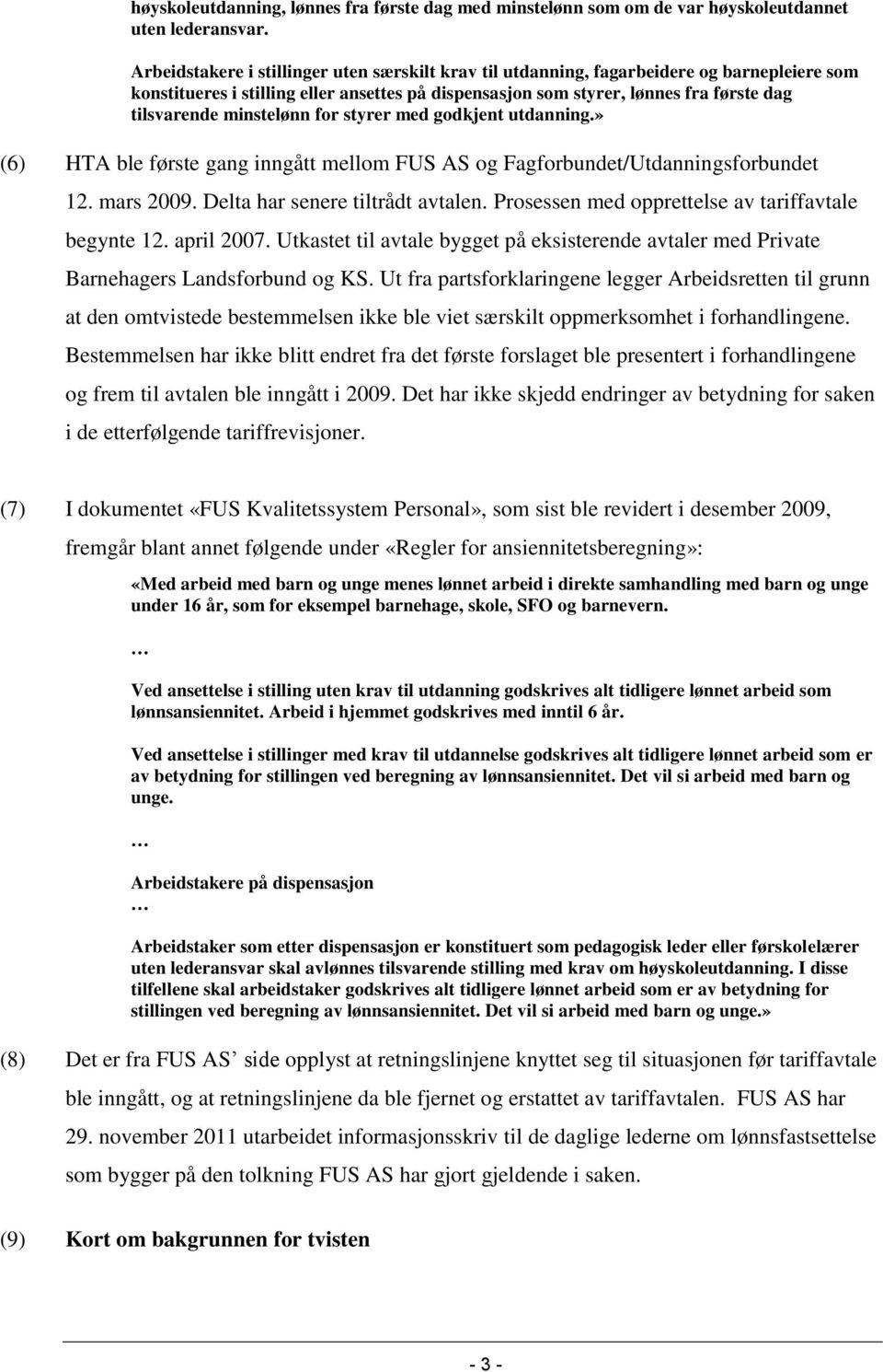 minstelønn for styrer med godkjent utdanning.» (6) HTA ble første gang inngått mellom FUS AS og Fagforbundet/Utdanningsforbundet 12. mars 2009. Delta har senere tiltrådt avtalen.