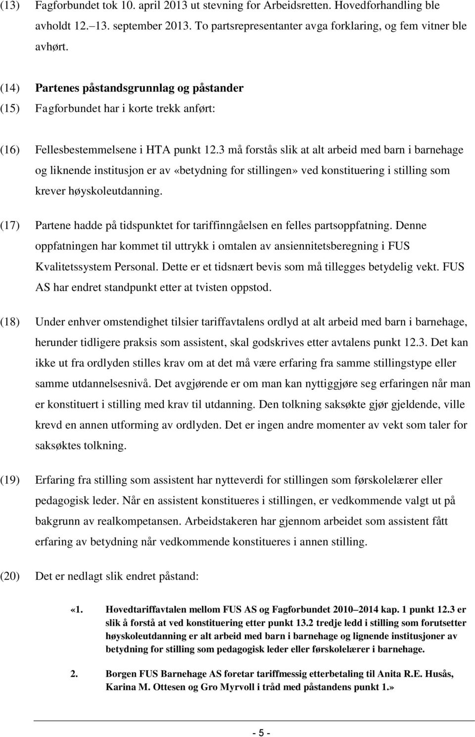 3 må forstås slik at alt arbeid med barn i barnehage og liknende institusjon er av «betydning for stillingen» ved konstituering i stilling som krever høyskoleutdanning.