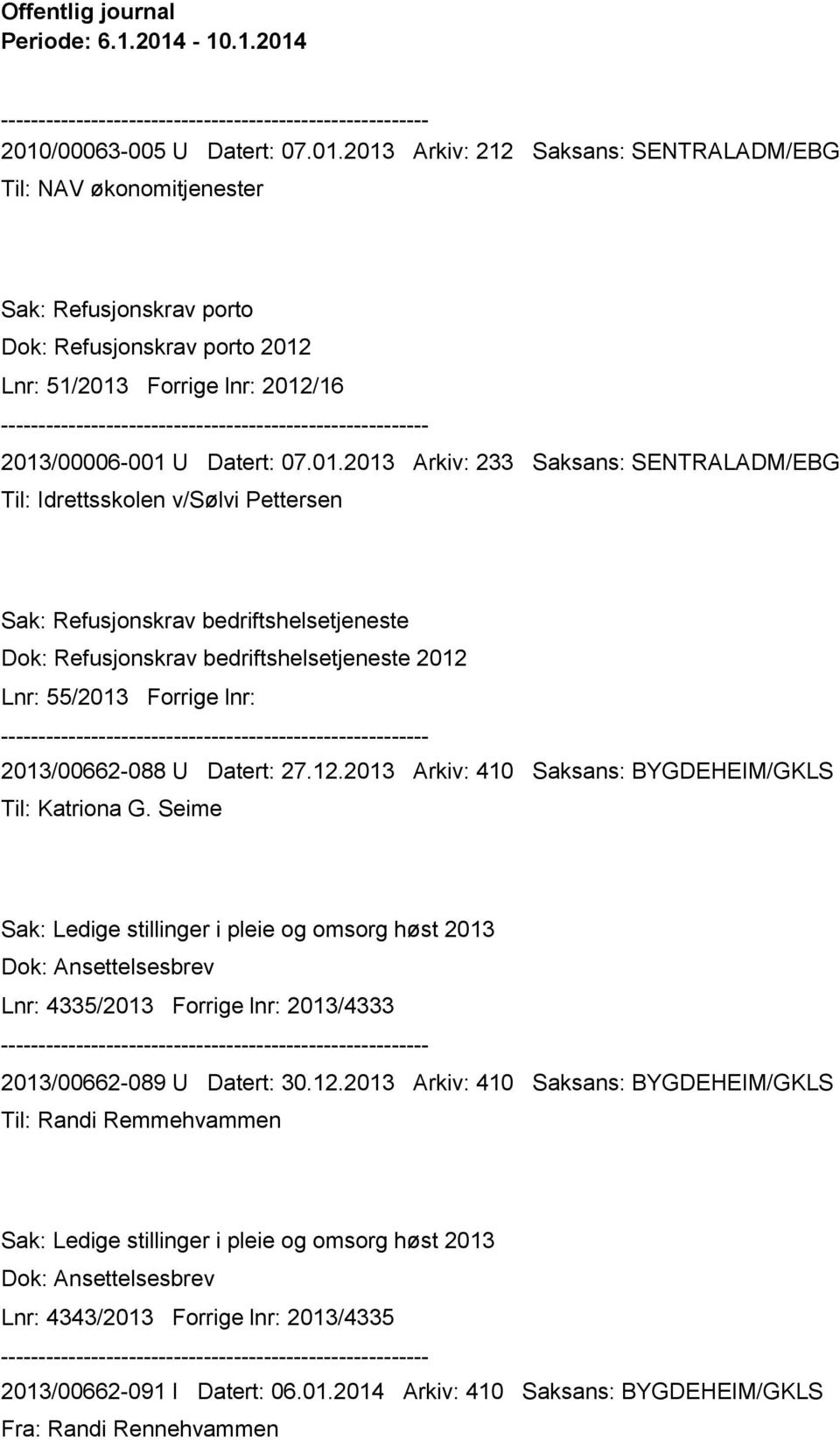 01.2013 Arkiv: 233 Saksans: SENTRALADM/EBG Til: Idrettsskolen v/sølvi Pettersen Sak: Refusjonskrav bedriftshelsetjeneste Dok: Refusjonskrav bedriftshelsetjeneste 2012 Lnr: 55/2013 Forrige lnr: