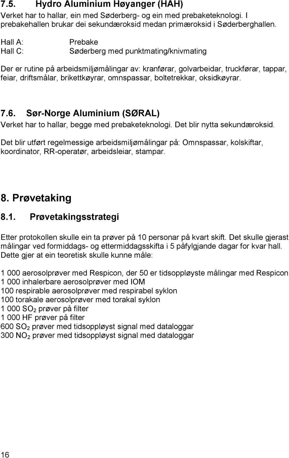 boltetrekkar, oksidkøyrar. 7.6. Sør-Norge Aluminium (SØRAL) Verket har to hallar, begge med prebaketeknologi. Det blir nytta sekundæroksid.