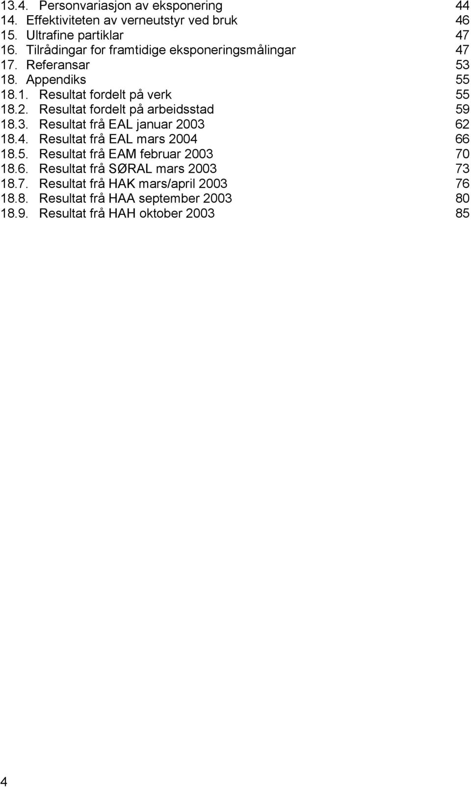 Resultat fordelt på arbeidsstad 59 18.3. Resultat frå EAL januar 2003 62 18.4. Resultat frå EAL mars 2004 66 18.5. Resultat frå EAM februar 2003 70 18.