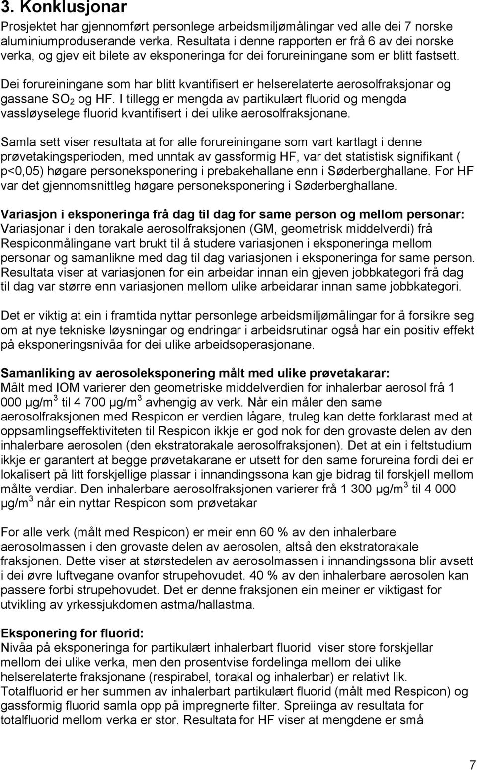 Dei forureiningane som har blitt kvantifisert er helserelaterte aerosolfraksjonar og gassane SO 2 og HF.