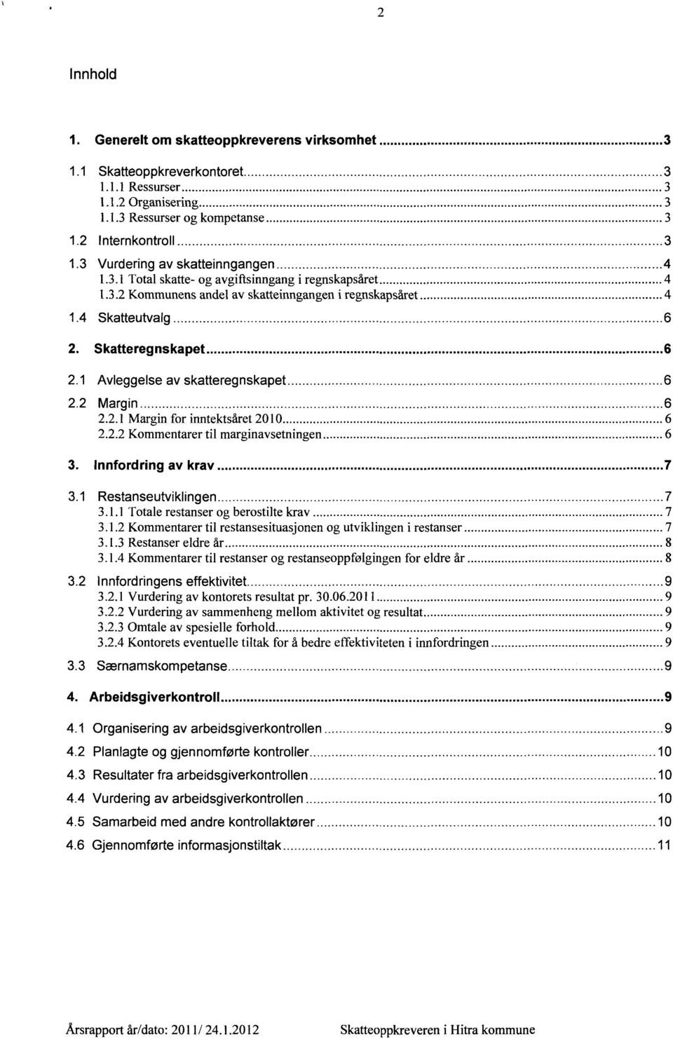 1 Avleggelse av skatteregnskapet 6 2.2 Margin 6 2.2.1 Margin for inntektsåret 2010 6 2.2.2 Kommentarer til marginavsetningen 6 Innfordring av krav 7 3.1 Restanseutviklingen 7 3.1.1 Totale restanser og berostilte krav 7 3.