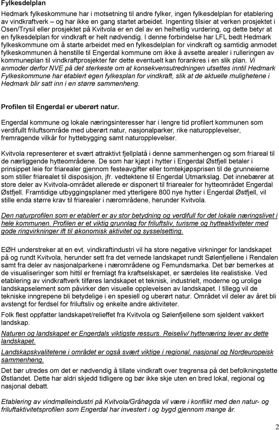 I denne forbindelse har LFL bedt Hedmark fylkeskommune om å starte arbeidet med en fylkesdelplan for vindkraft og samtidig anmodet fylkeskommunen å henstille til Engerdal kommune om ikke å avsette