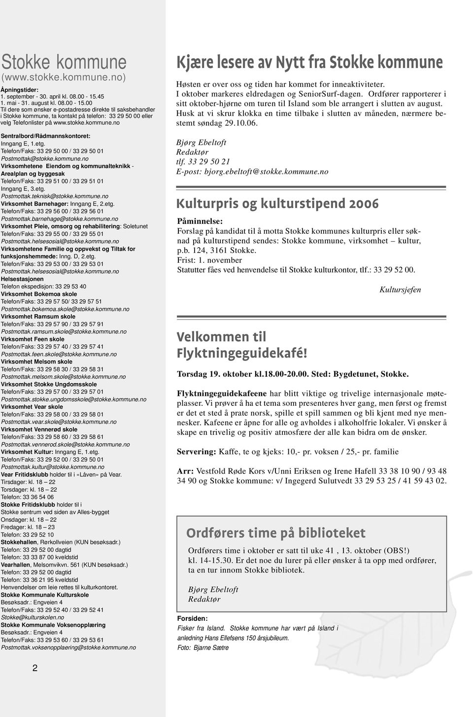 etg. Telefon/Faks: 33 29 50 00 / 33 29 50 01 Postmottak@stokke.kommune.no Virksomhetene Eiendom og kommunalteknikk - Arealplan og byggesak Telefon/Faks: 33 29 51 00 / 33 29 51 01 Inngang E, 3.etg. Postmottak.teknisk@stokke.