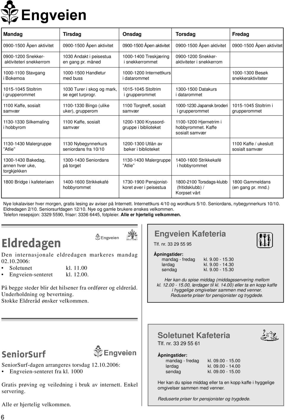 måned i snekkerrommet aktiviteter i snekkerrom 1000-1100 Stavgang 1000-1500 Handletur 1000-1200 Internettkurs 1000-1300 Besøk i Bokemoa med buss i datarommet snekkeraktiviteter 1015-1045 Stoltrim