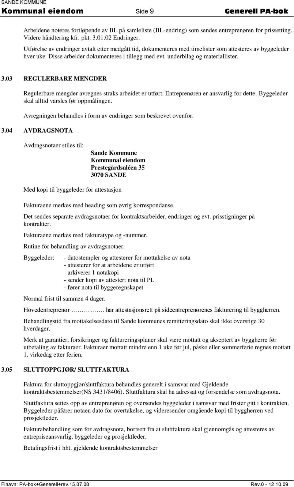 03 REGULERBARE MENGDER Regulerbare mengder avregnes straks arbeidet er utført. Entreprenøren er ansvarlig for dette. Byggeleder skal alltid varsles før oppmålingen.