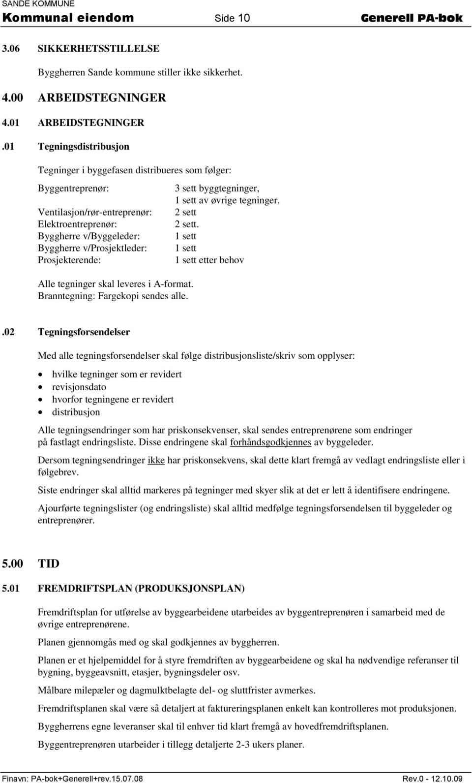 Prosjekterende: Alle tegninger skal leveres i A-format. Branntegning: Fargekopi sendes alle. 3 sett byggtegninger, 1 sett av øvrige tegninger. 2 sett 2 sett. 1 sett 1 sett 1 sett etter behov.