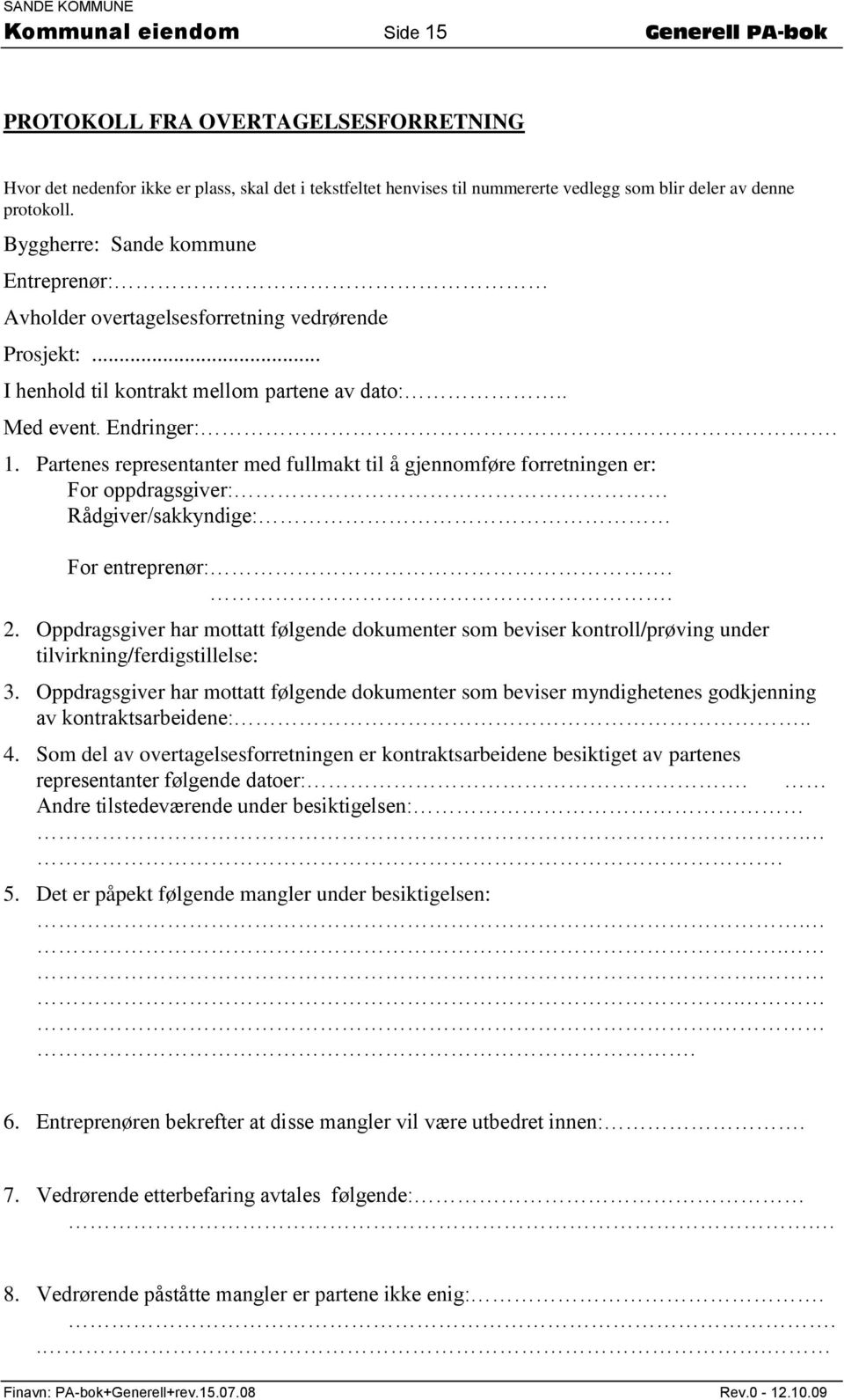 Partenes representanter med fullmakt til å gjennomføre forretningen er: For oppdragsgiver: Rådgiver/sakkyndige: For entreprenør:.. 2.