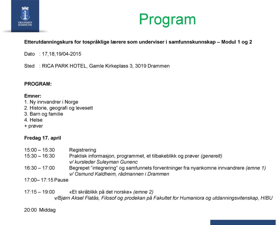 april 15:00 15:30 Registrering 15:30 16:30 Praktisk informasjon, programmet, et tilbakeblikk og prøver (generelt) v/ kursleder Suleyman Gunenc 16:30 17:00 Begrepet integrering og samfunnets