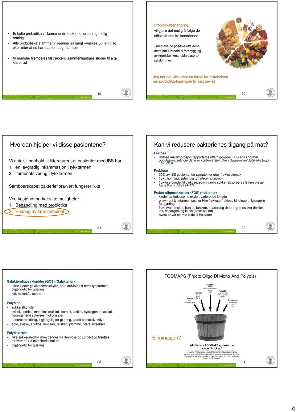 forebygging av kroniske, kostholdsrelaterte sykdommer Jeg tror det ville være en fordel for folkehelsen om probiotika-løsningen lar seg bevise. 19 20 Hvordan hjelper vi disse pasientene?