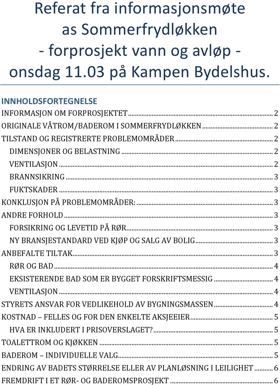 .. 3 KONKLUSJON PÅ PROBLEMOMRÅDER:... 3 ANDRE FORHOLD... 3 FORSIKRING OG LEVETID PÅ RØR... 3 NY BRANSJESTANDARD VED KJØP OG SALG AV BOLIG... 3 ANBEFALTE TILTAK... 3 RØR OG BAD.