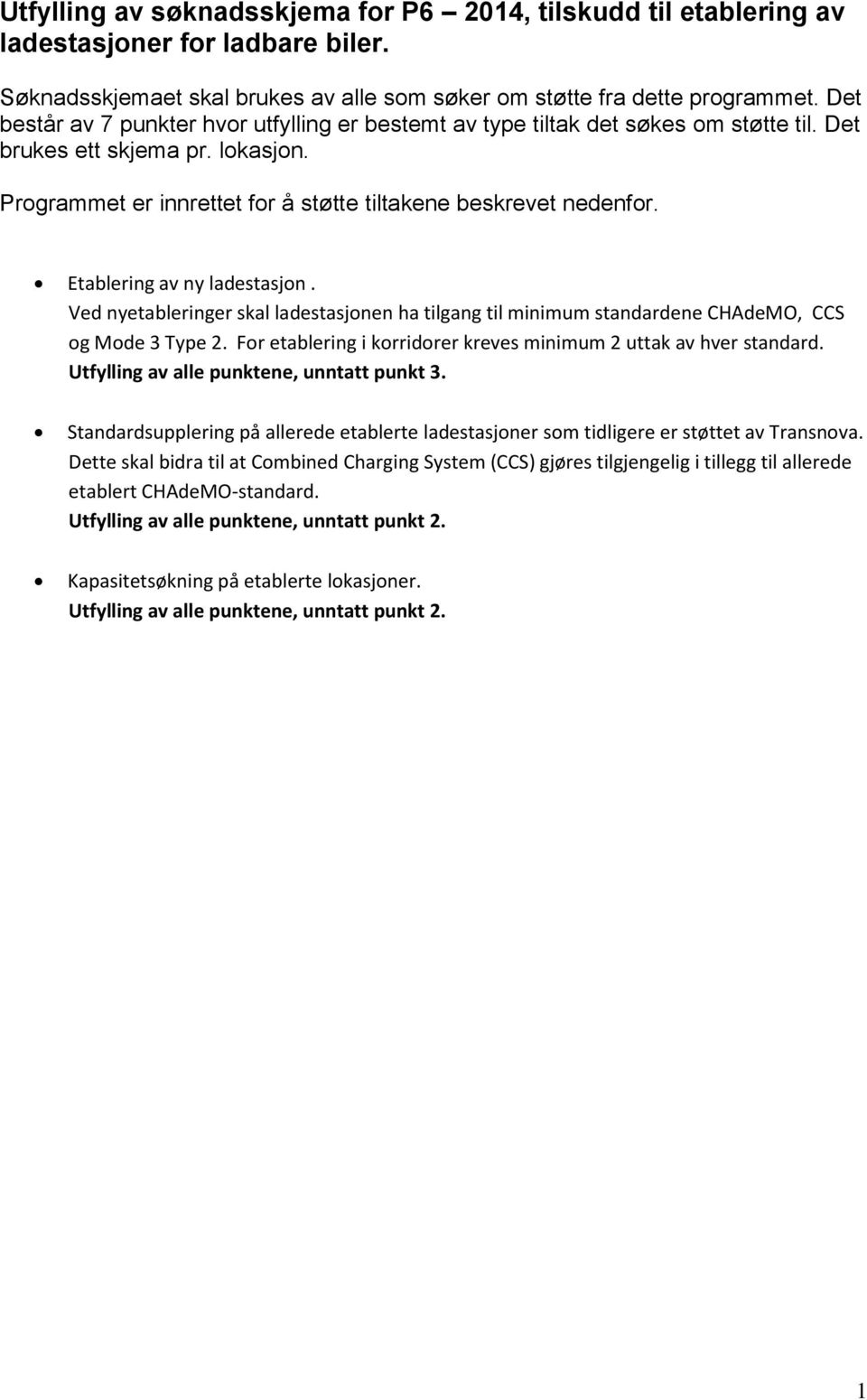 Etablering av ny ladestasjon. Ved nyetableringer skal ladestasjonen ha tilgang til minimum standardene CHAdeMO, CCS og Mode 3 Type 2.