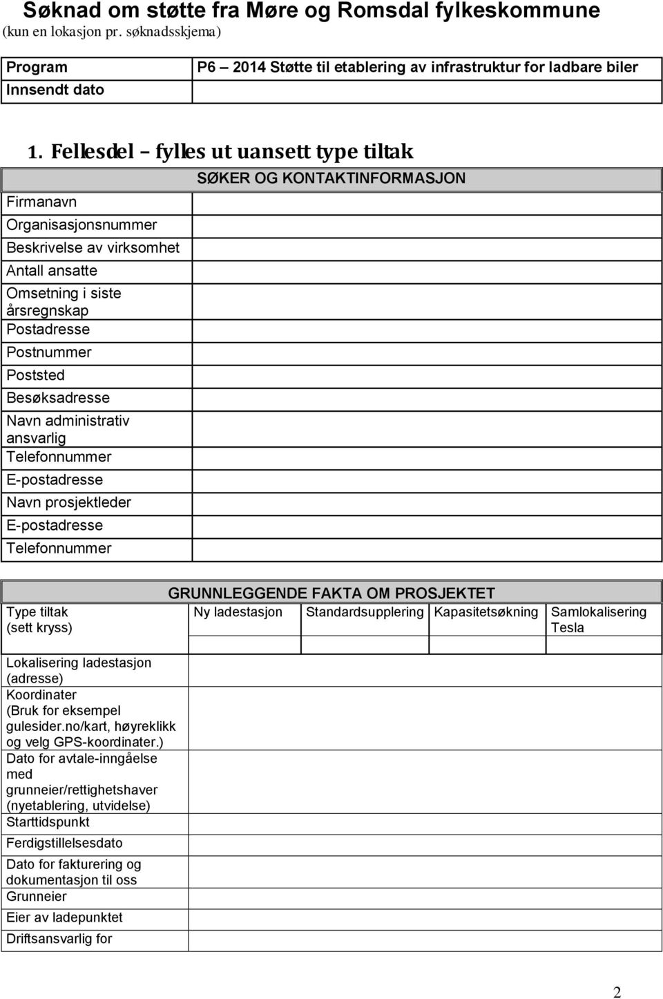 administrativ ansvarlig Telefonnummer E-postadresse Navn prosjektleder E-postadresse Telefonnummer SØKER OG KONTAKTINFORMASJON Type tiltak (sett kryss) GRUNNLEGGENDE FAKTA OM PROSJEKTET Ny
