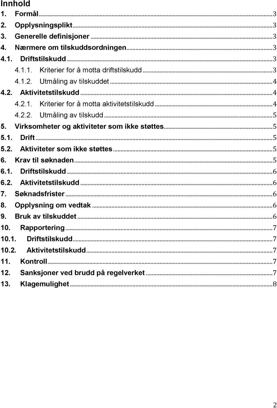 .. 5 6. Krav til søknaden... 5 6.1. Driftstilskudd... 6 6.2. Aktivitetstilskudd... 6 7. Søknadsfrister... 6 8. Opplysning om vedtak... 6 9. Bruk av tilskuddet... 6 10. Rapportering... 7 10.1. Driftstilskudd... 7 10.2. Aktivitetstilskudd... 7 11.