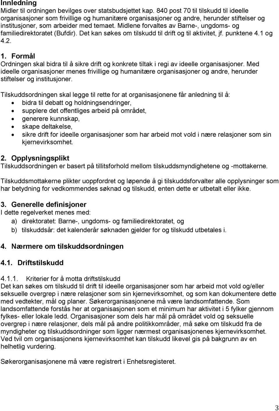 Midlene forvaltes av Barne-, ungdoms- og familiedirektoratet (Bufdir). Det kan søkes om tilskudd til drift og til aktivitet, jf. punktene 4.1 og 4.2. 1.