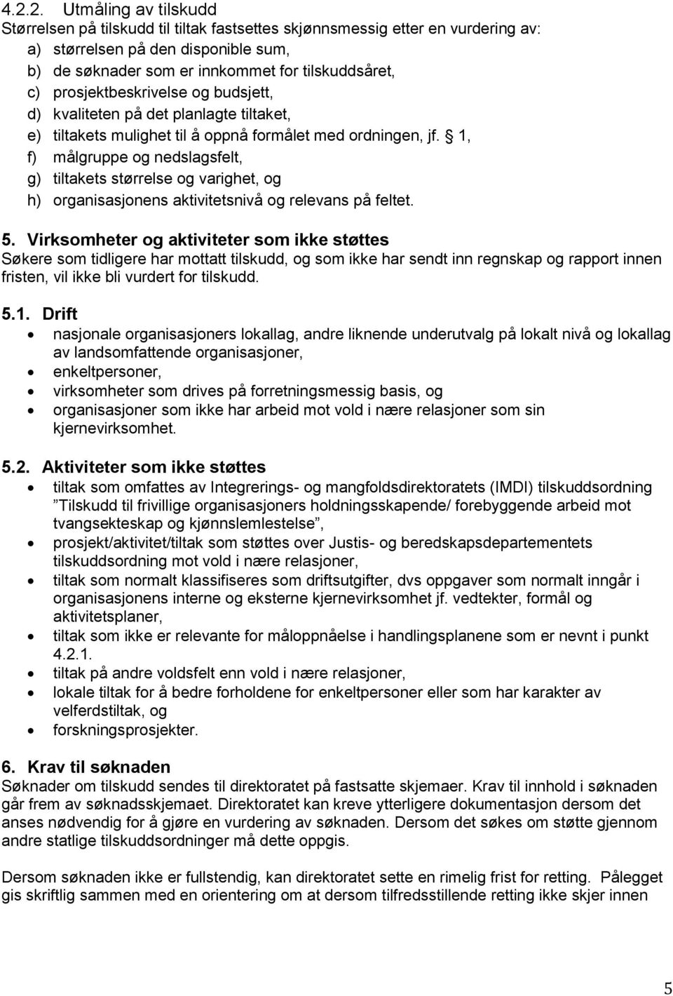 1, f) målgruppe og nedslagsfelt, g) tiltakets størrelse og varighet, og h) organisasjonens aktivitetsnivå og relevans på feltet. 5.