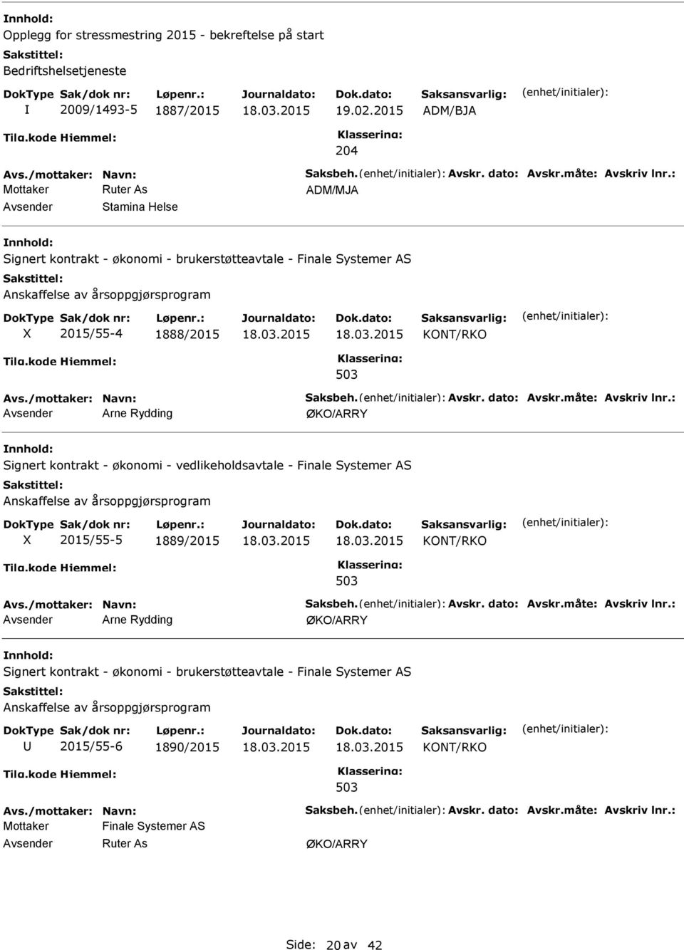 dato: Avskr.måte: Avskriv lnr.: Arne Rydding ØKO/ARRY Signert kontrakt - økonomi - vedlikeholdsavtale - Finale Systemer AS Anskaffelse av årsoppgjørsprogram X 2015/55-5 1889/2015 KONT/RKO Avs.