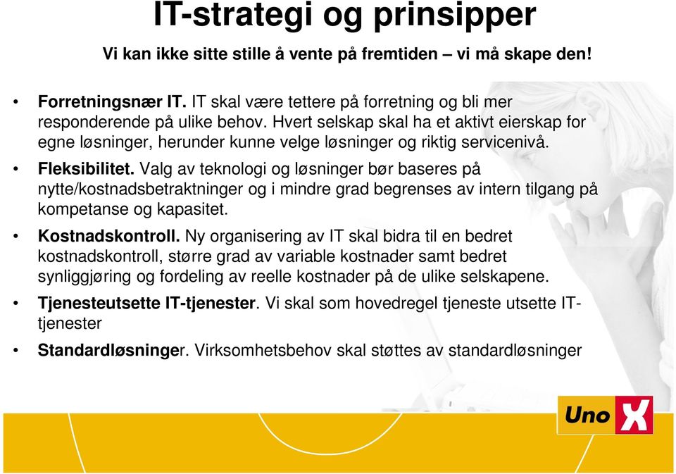 Valg av teknologi og løsninger bør baseres på nytte/kostnadsbetraktninger og i mindre grad begrenses av intern tilgang på kompetanse og kapasitet. Kostnadskontroll.